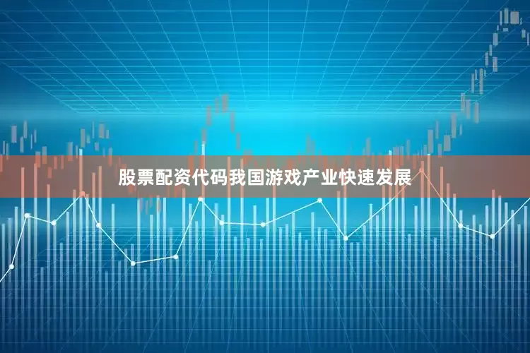 股票配资代码我国游戏产业快速发展