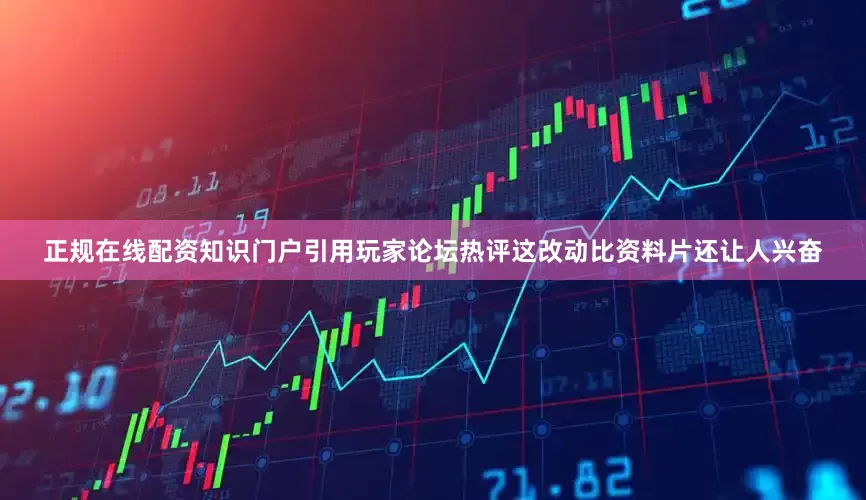 正规在线配资知识门户引用玩家论坛热评这改动比资料片还让人兴奋