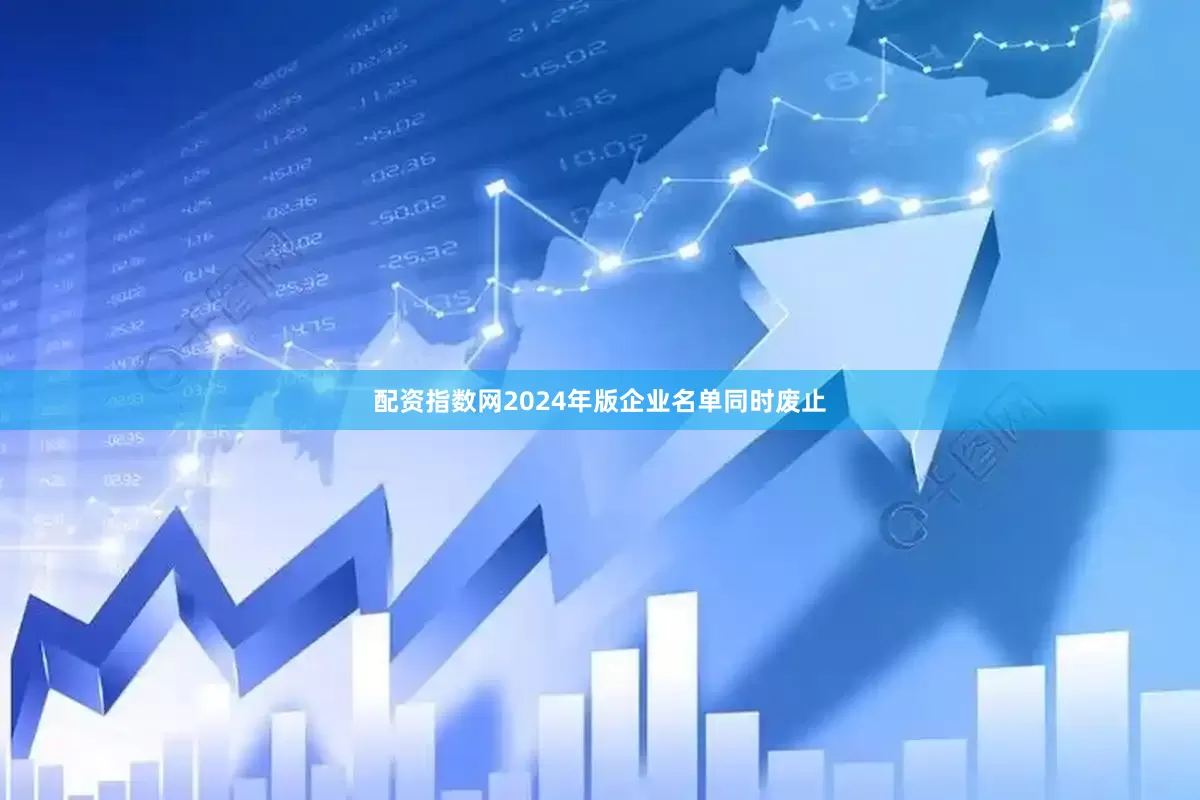 配资指数网2024年版企业名单同时废止