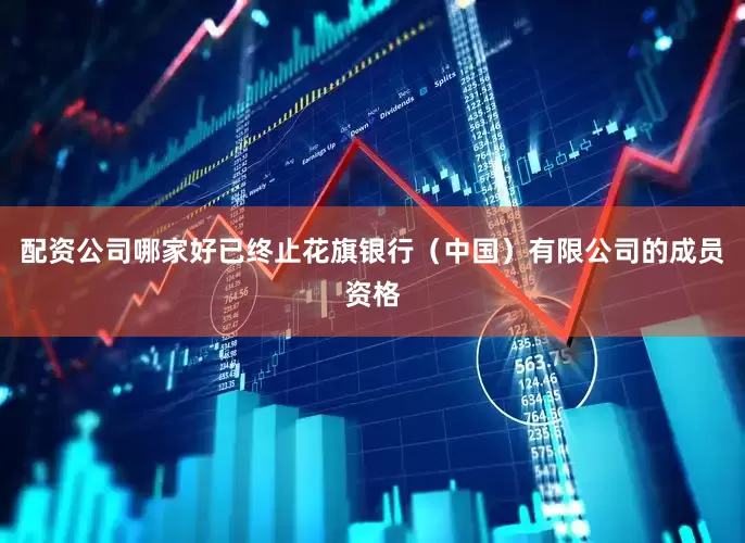 配资公司哪家好已终止花旗银行（中国）有限公司的成员资格