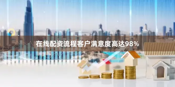 在线配资流程客户满意度高达98%